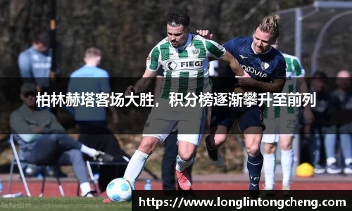 柏林赫塔客场大胜，积分榜逐渐攀升至前列